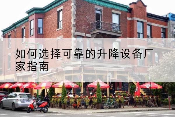 临县电动升降机厂家-如何选择可靠的升降设备厂家指南