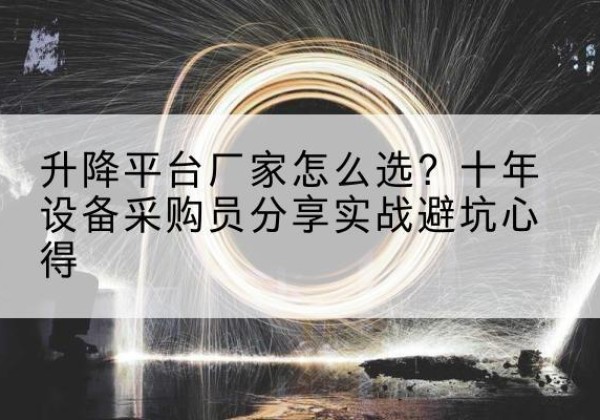 临县升降平台厂家-怎么选？十年设备采购员分享实战避坑心得